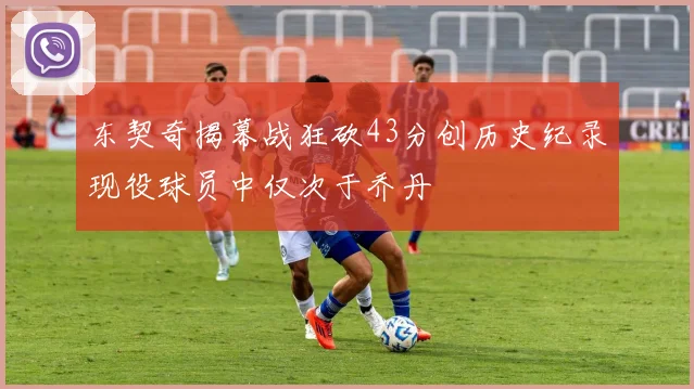 东契奇揭幕战狂砍43分创历史纪录现役球员中仅次于乔丹