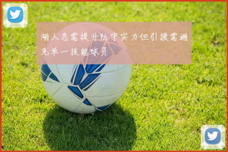 湖人急需提升防守实力但引援需避免单一技能球员